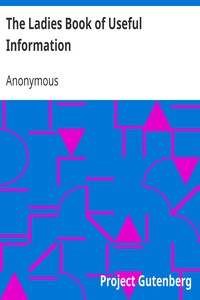The Ladies Book of Useful Information: Compiled from many sources