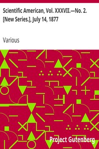 Scientific American, Vol. XXXVII.—No. 2. [New Series.], July 14, 1877: A Weekly Journal of Practical Information, Art, Science, Mechanics, Chemistry, and Manufactures