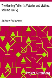 The Gaming Table: Its Votaries and Victims. Volume 1 (of 2)