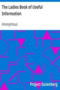 The Ladies Book of Useful Information: Compiled from many sources cover